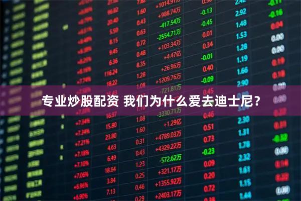 专业炒股配资 我们为什么爱去迪士尼？